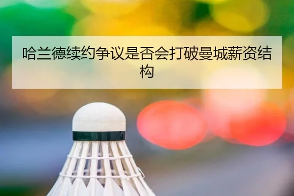 哈兰德续约争议是否会打破曼城薪资结构